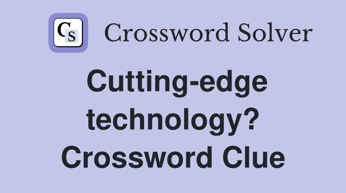 Cuttingedge technology? Crossword Clue Answers Crossword Solver